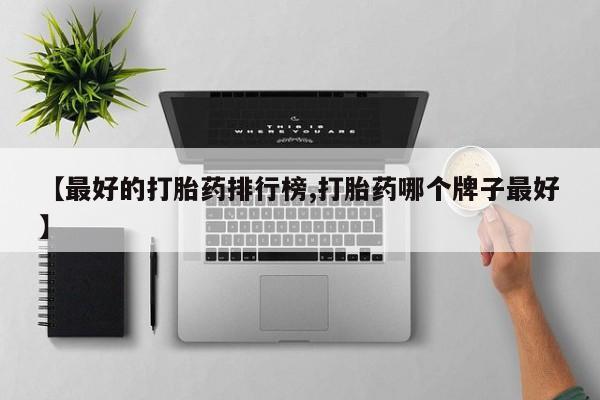 咨询购买正品米非司酮片【最好的打胎药排行榜,打胎药哪个牌子最好】