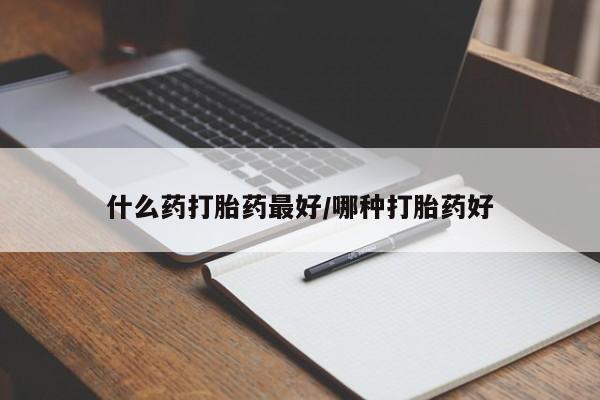 咨询购买正品米非司酮片什么药打胎药最好/哪种打胎药好