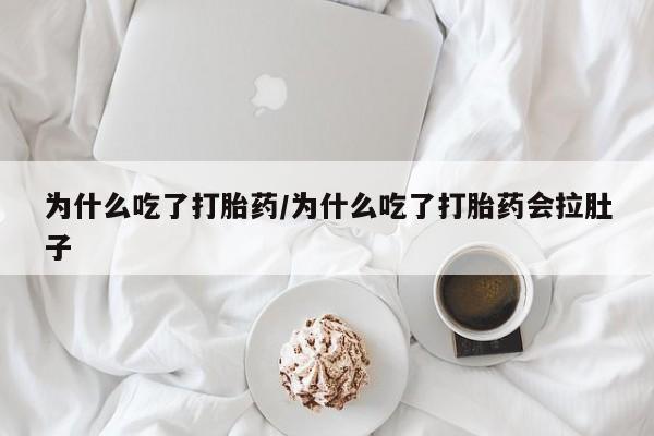 咨询购买正品米非司酮片为什么吃了打胎药/为什么吃了打胎药会拉肚子