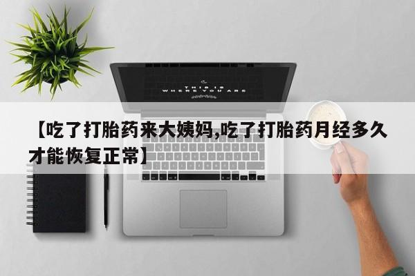 咨询购买正品米非司酮片【吃了打胎药来大姨妈,吃了打胎药月经多久才能恢复正常】